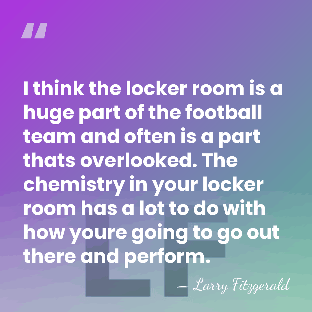 I think the locker room is a huge part of the football&hellip; - Larry Fitzgerald