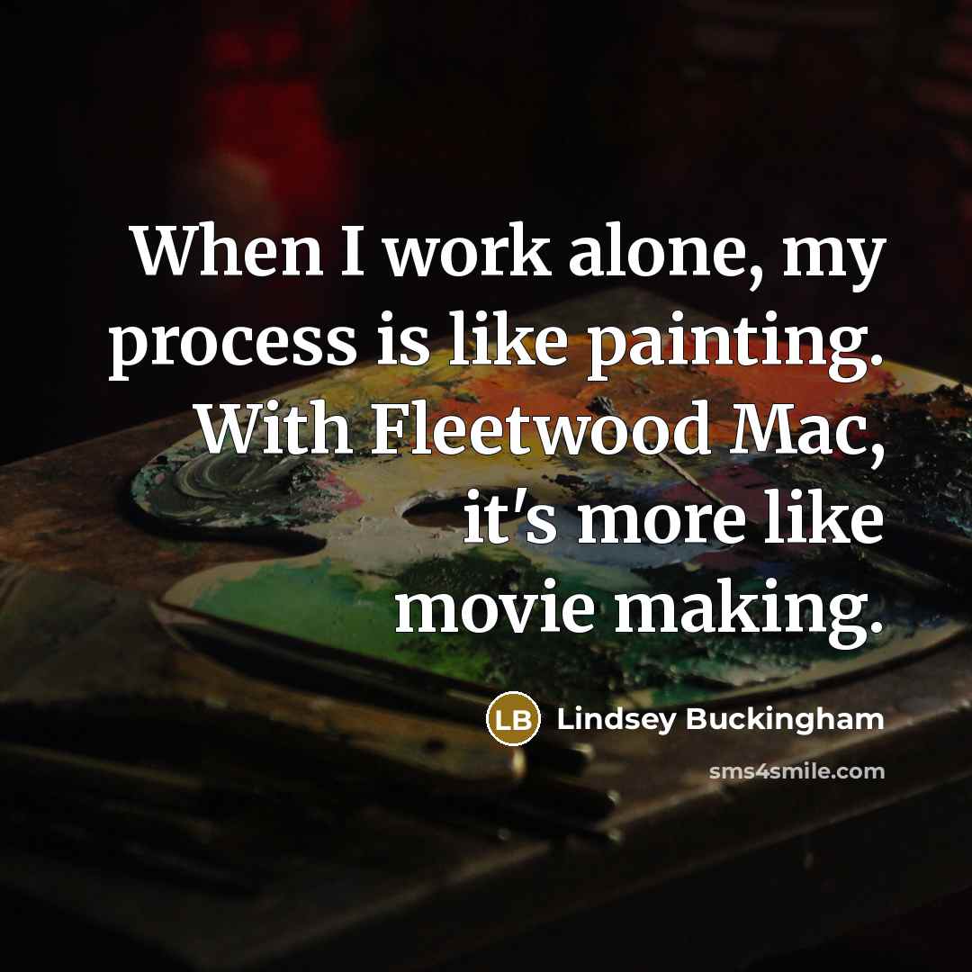 “When I work alone, my process is like painting. With…” quote by Lindsey Buckingham