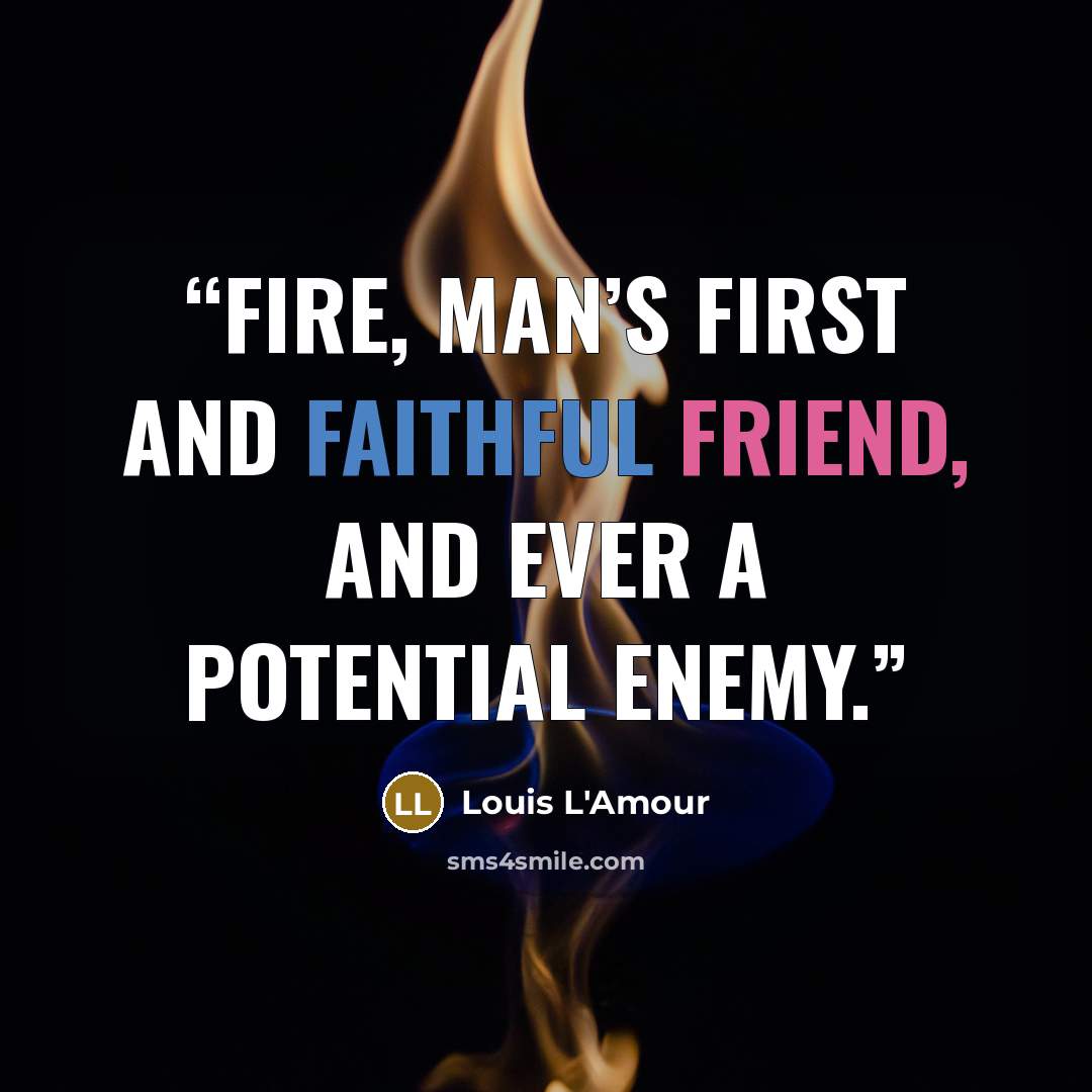 “Fire, man’s first and faithful friend, and ever a potential enemy.” quote by Louis L'Amour