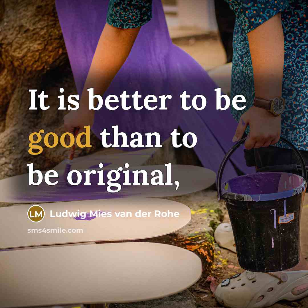 “It is better to be good than to be original,…” quote by Ludwig Mies van der Rohe