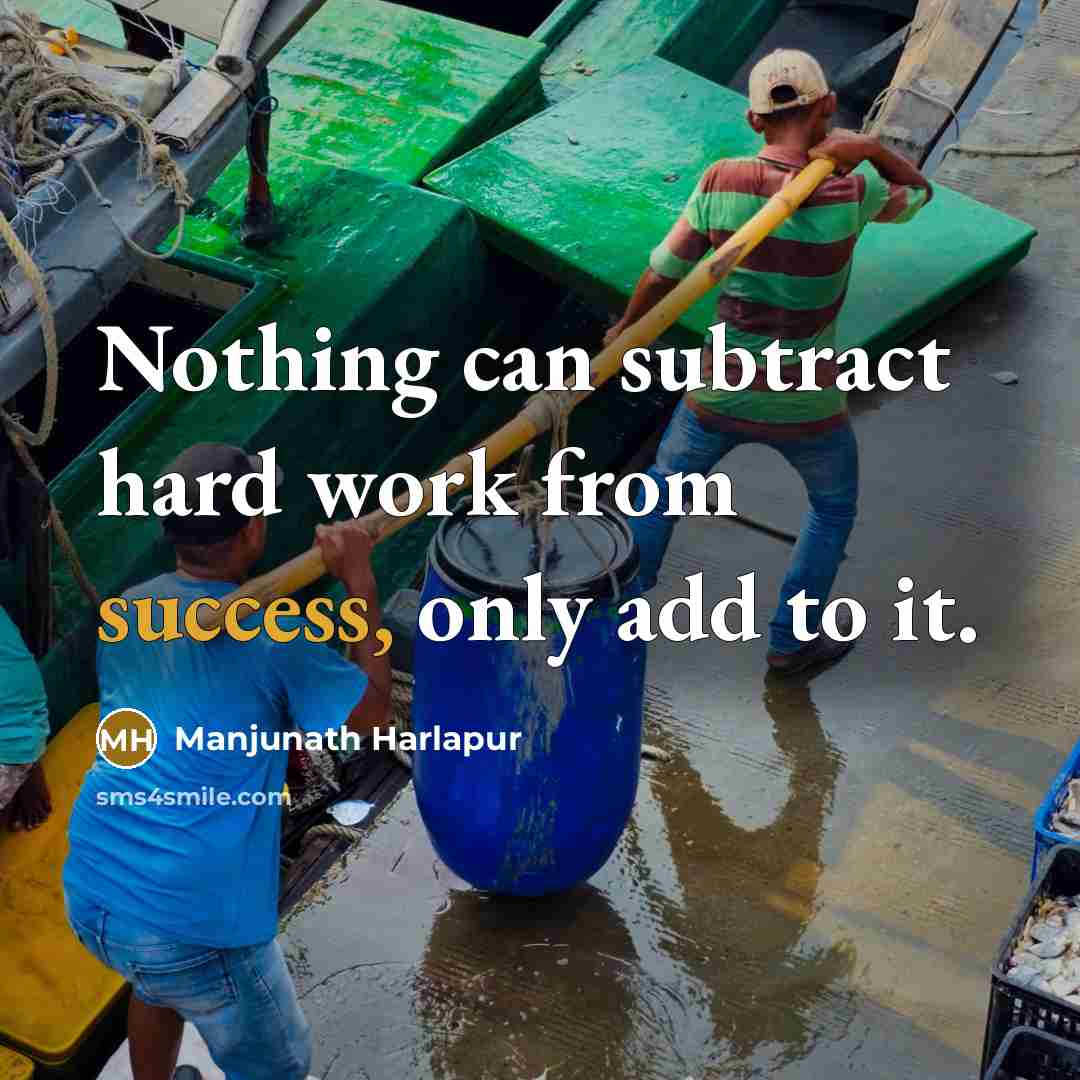 “Nothing can subtract hard work from success, only add to it.” quote by Manjunath Harlapur