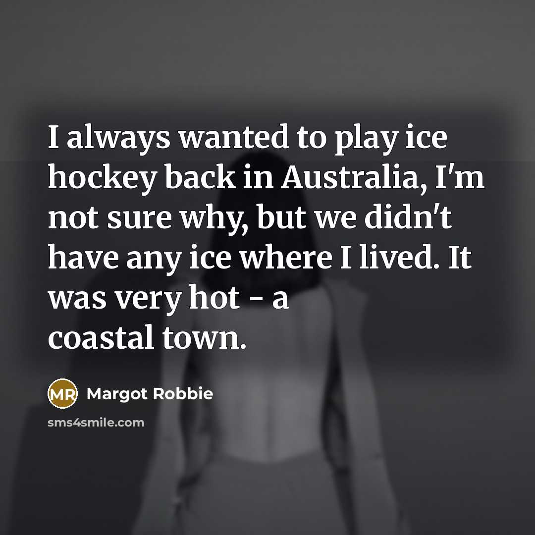 “I always wanted to play ice hockey back in Australia,…” quote by Margot Robbie