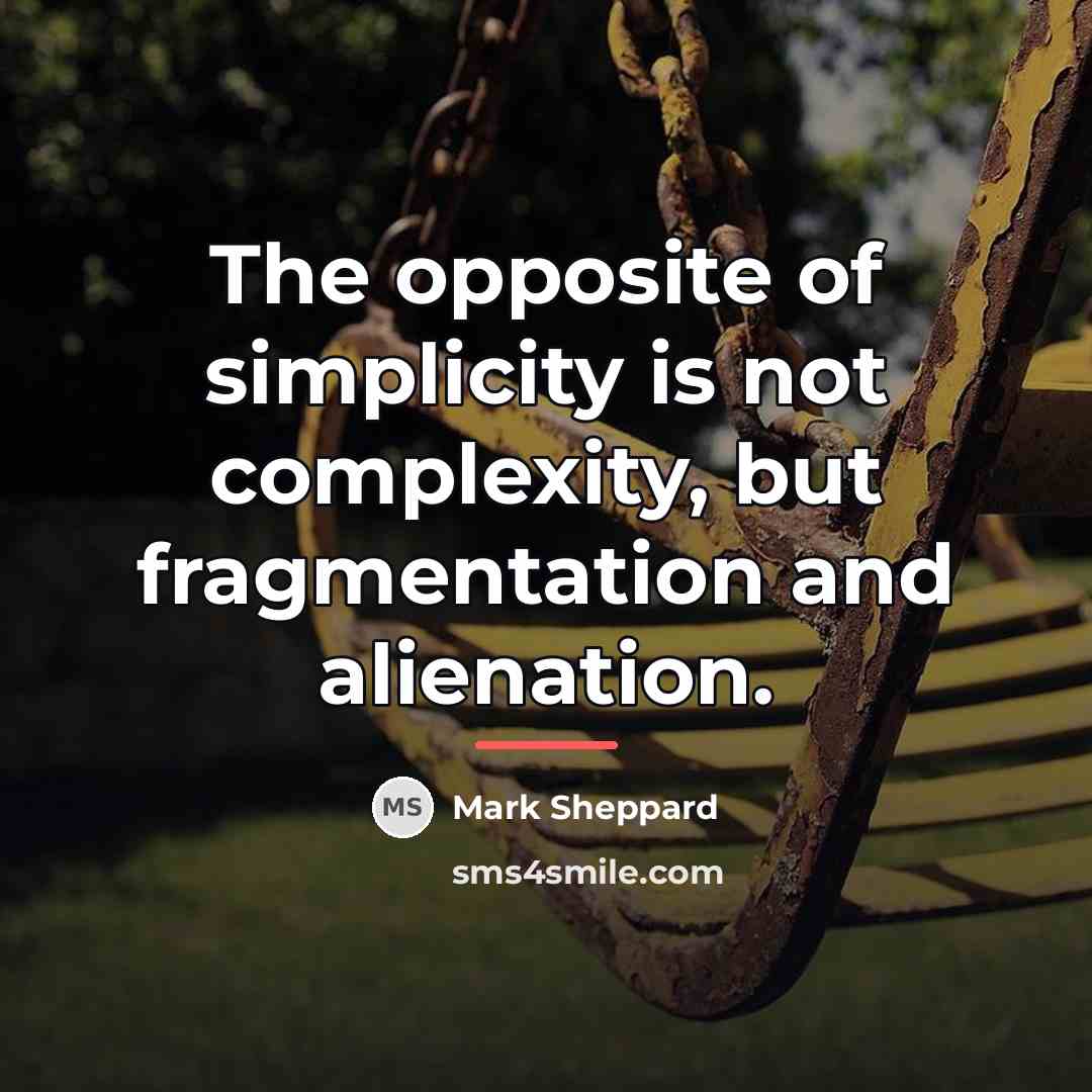 “The opposite of simplicity is not complexity, but fragmentation and…” quote by Mark Sheppard