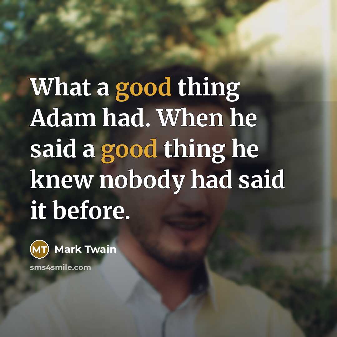 “What a good thing Adam had. When he said a…” quote by Mark Twain