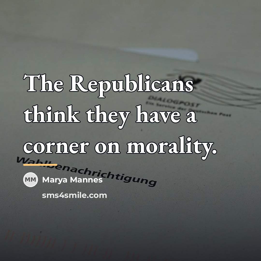 “The Republicans think they have a corner on morality.…” quote by Marya Mannes