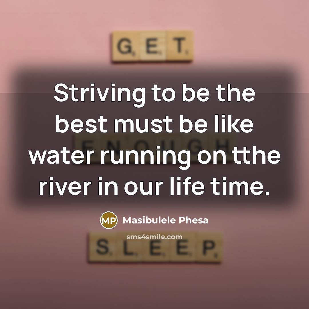 “Striving to be the best must be like water running…” quote by Masibulele Phesa