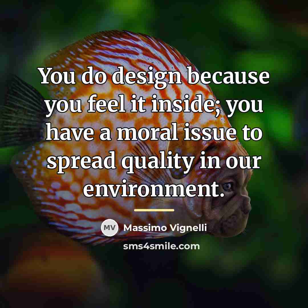 “You do design because you feel it inside; you have…” quote by Massimo Vignelli