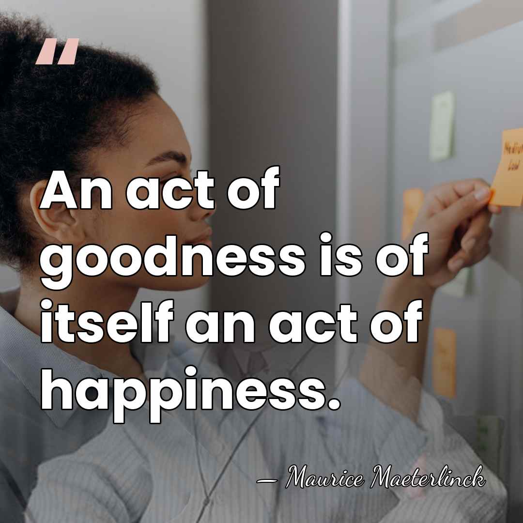 An act of goodness is of itself an act of happiness. - Maurice Maeterlinck