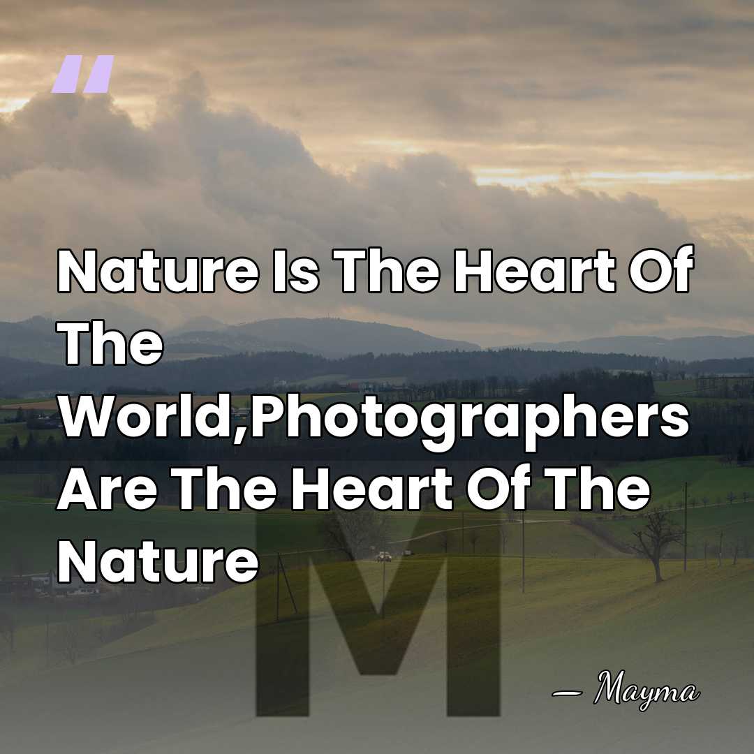 Nature Is The Heart Of The World,Photographers Are The Heart Of The&hellip; - Mayma