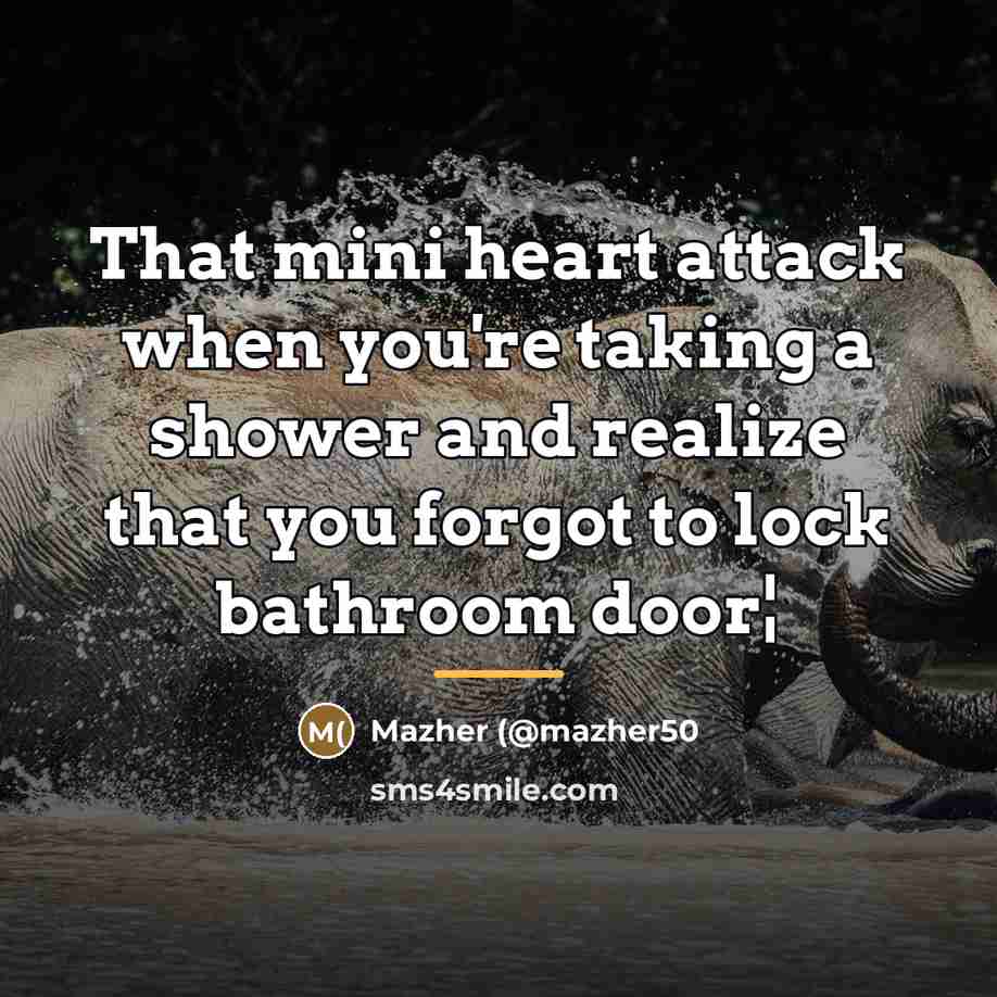 “That mini heart attack when you're taking a shower and…” quote by Mazher (@mazher50