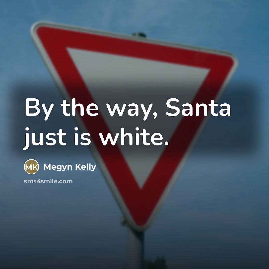 “By the way, Santa just is white.…” quote by Megyn Kelly