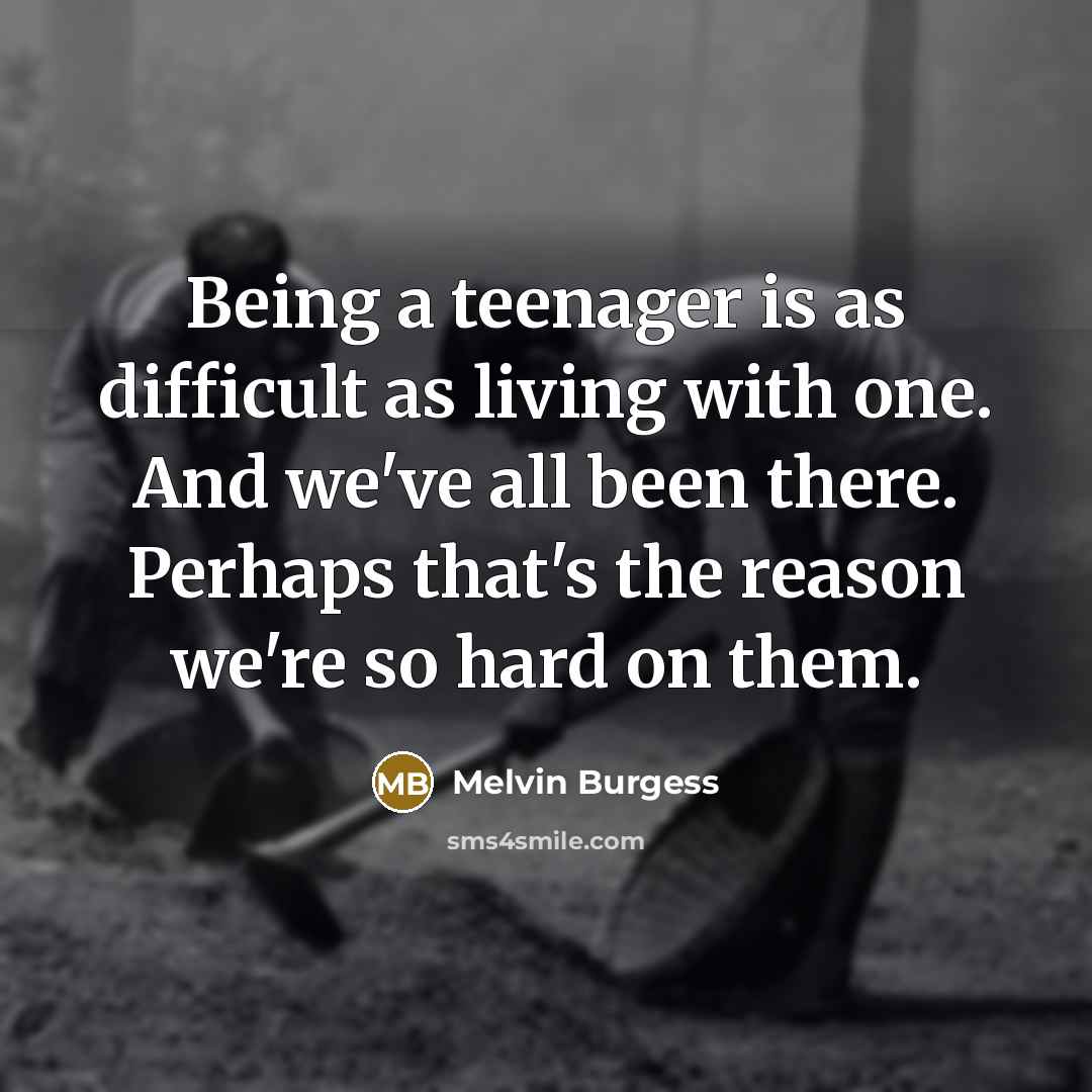 “Being a teenager is as difficult as living with one.…” quote by Melvin Burgess