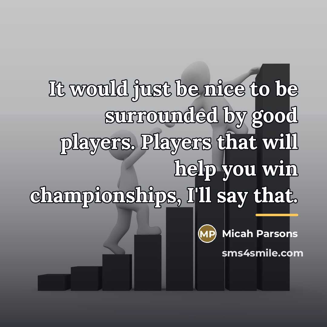“It would just be nice to be surrounded by good…” quote by Micah Parsons