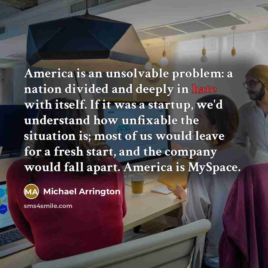 “America is an unsolvable problem: a nation divided and deeply…” quote by Michael Arrington