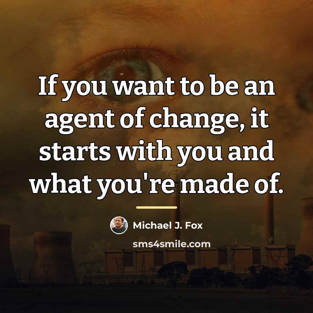 “If you want to be an agent of change, it…” quote by Michael J. Fox