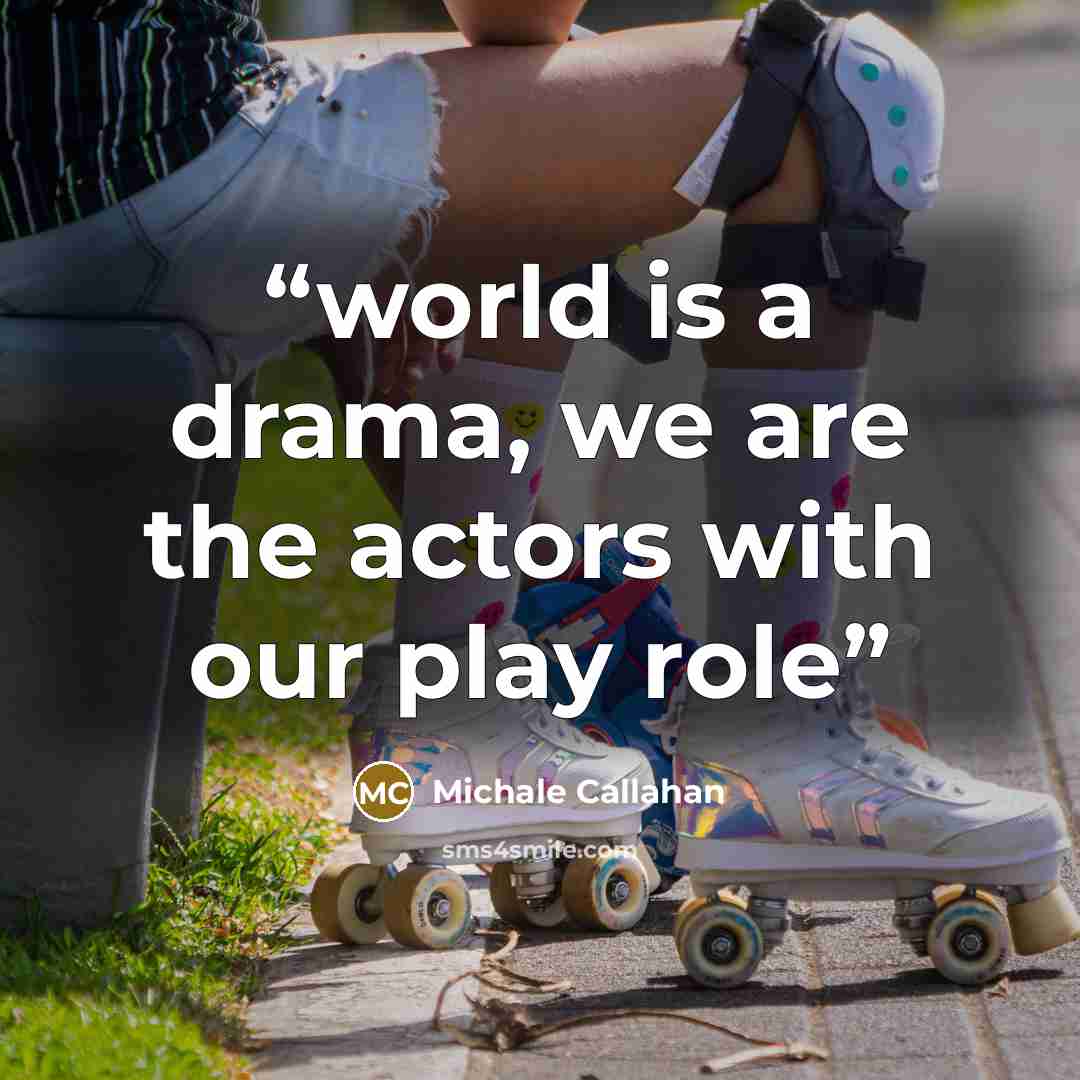 “world is a drama, we are the actors with our play role” quote by Michale Callahan