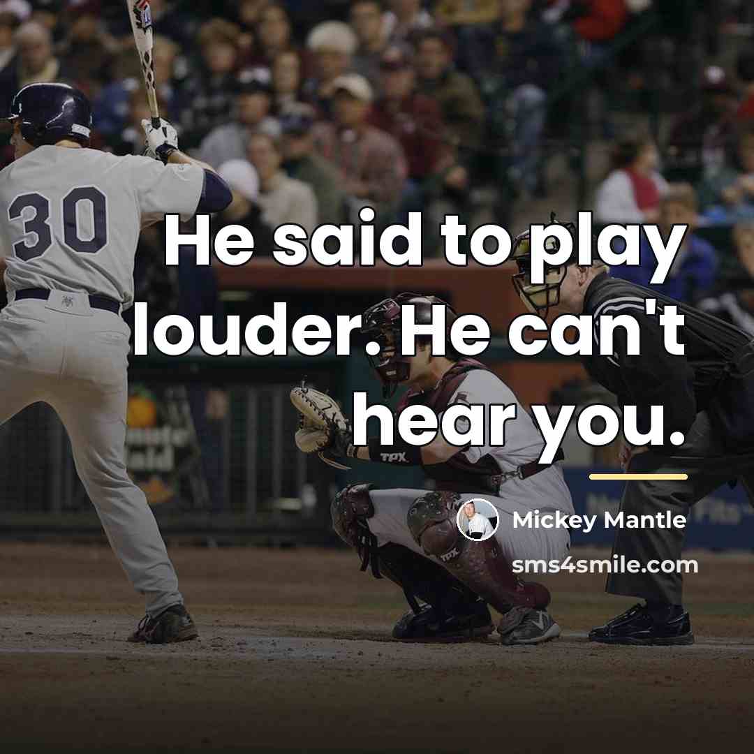“He said to play louder. He can't hear you.…” quote by Mickey Mantle