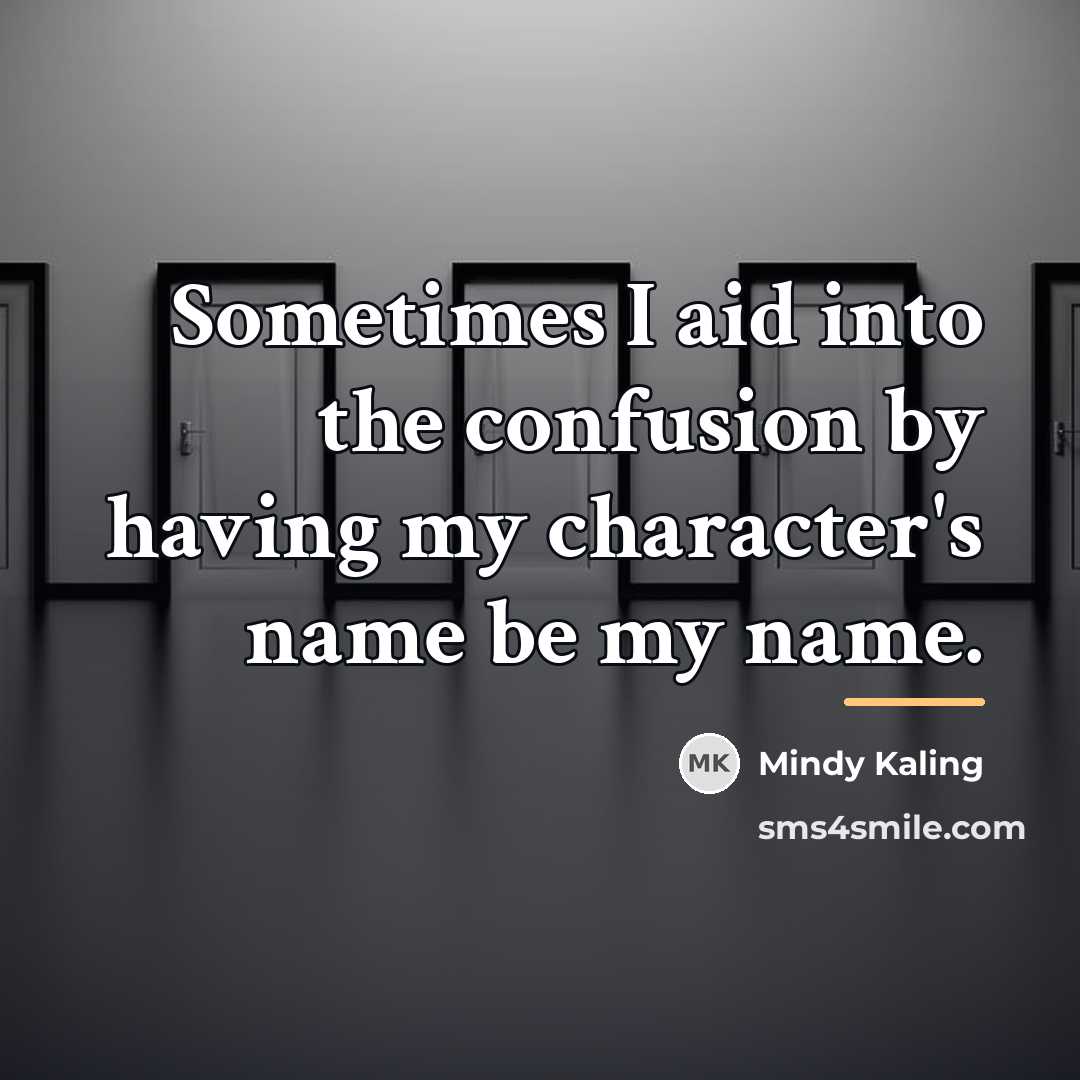 “Sometimes I aid into the confusion by having my character's…” quote by Mindy Kaling