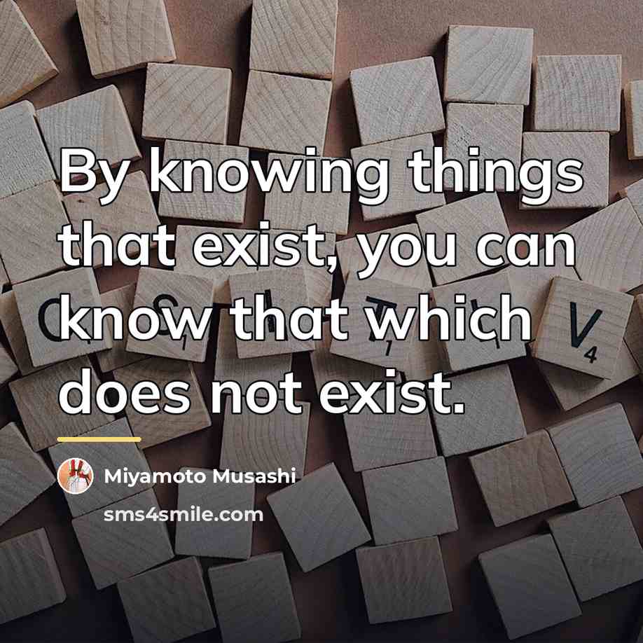 “By knowing things that exist, you can know that which…” quote by Miyamoto Musashi