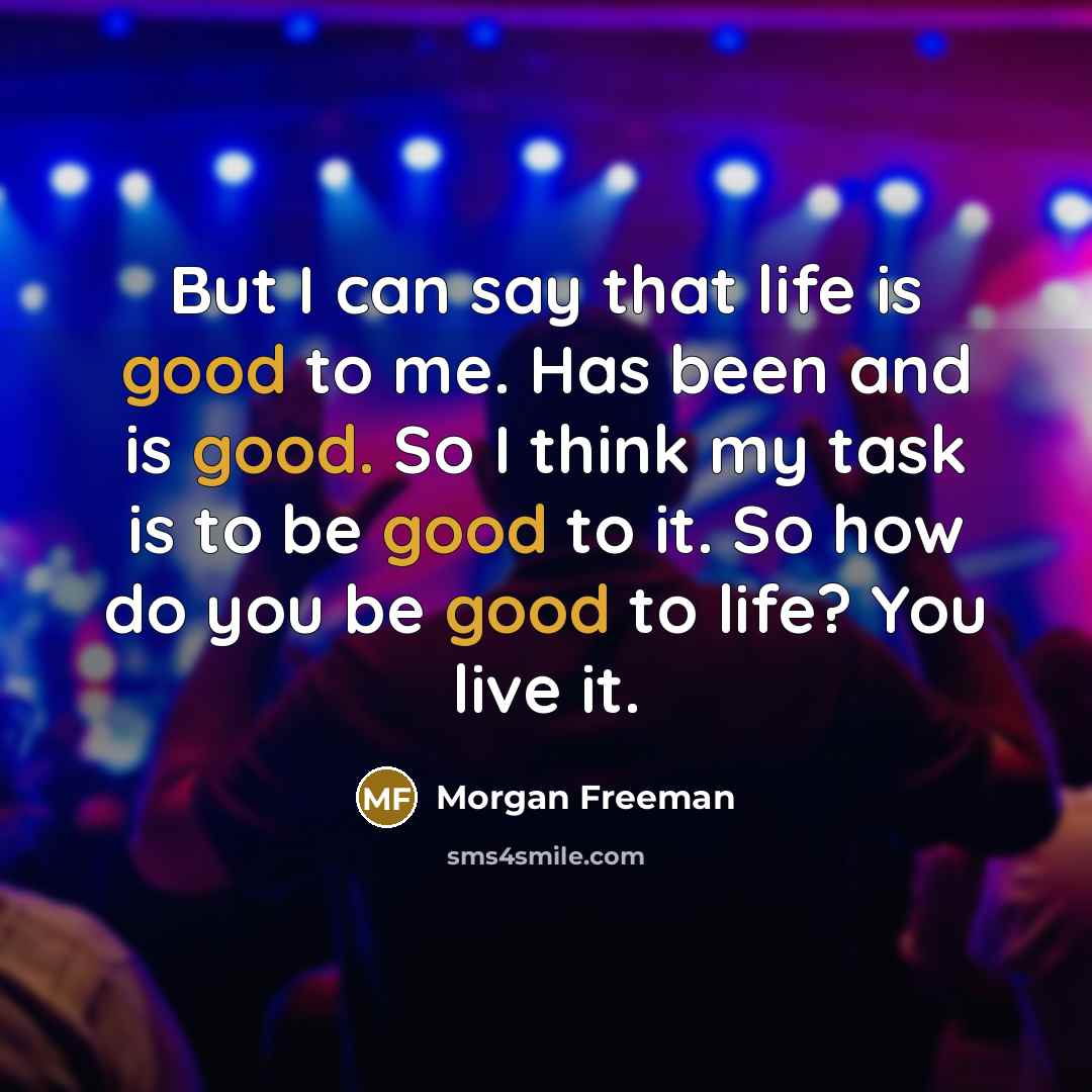 “But I can say that life is good to me.…” quote by Morgan Freeman