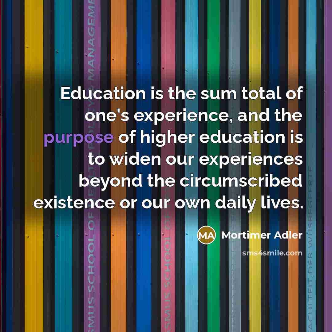 “Education is the sum total of one's experience, and the…” quote by Mortimer Adler