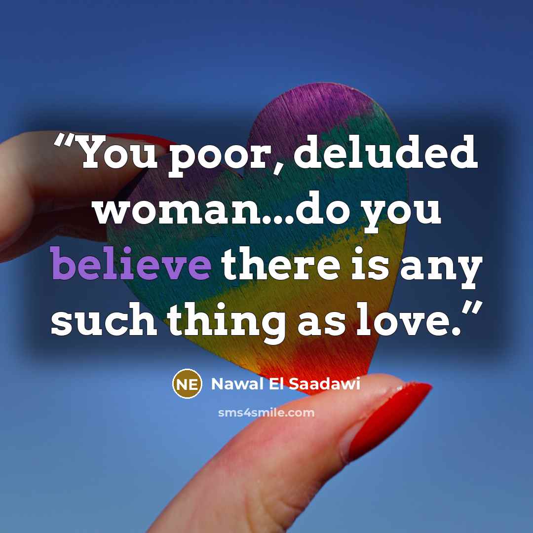 “You poor, deluded woman...do you believe there is any such thing as love.” quote by Nawal El Saadawi