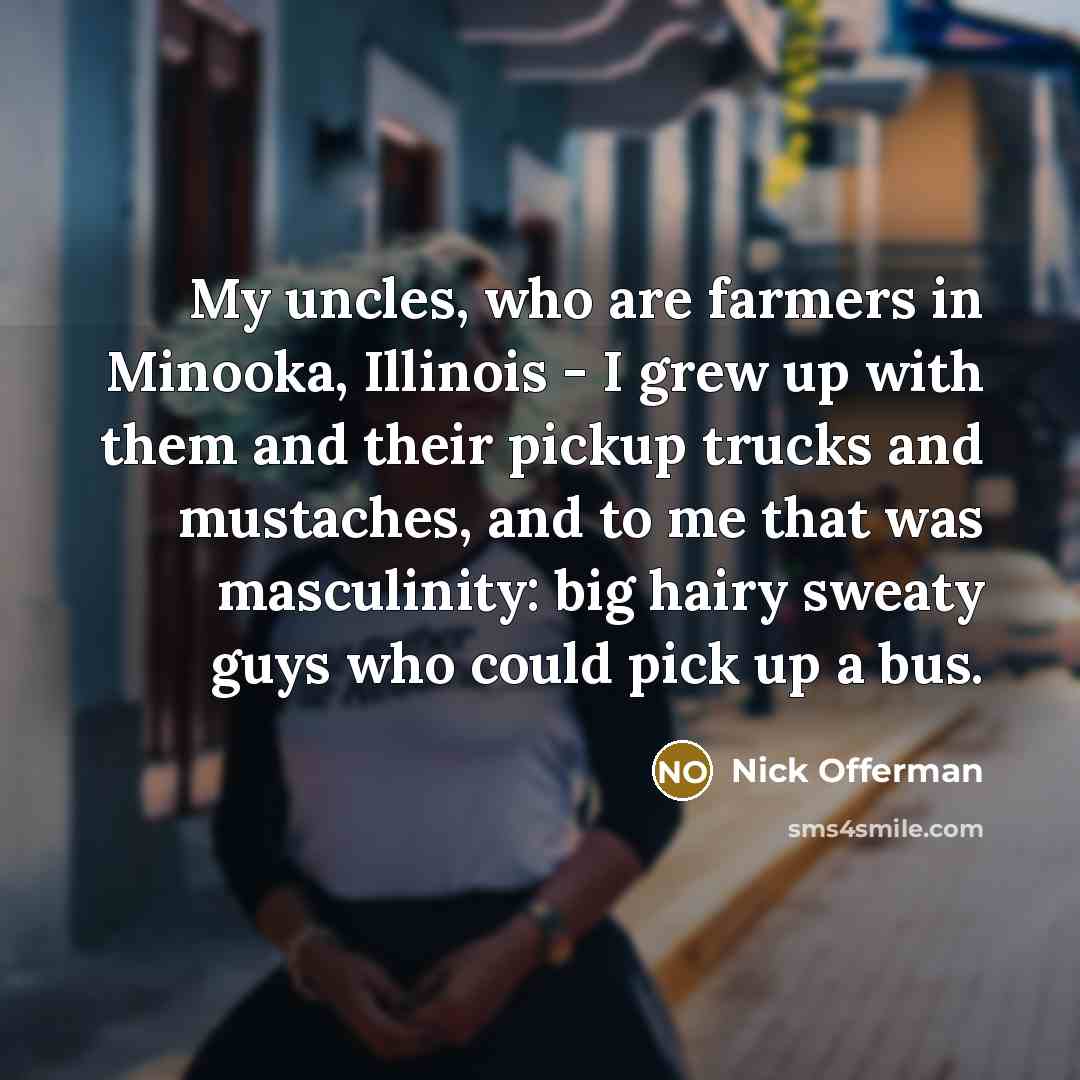 “My uncles, who are farmers in Minooka, Illinois - I…” quote by Nick Offerman