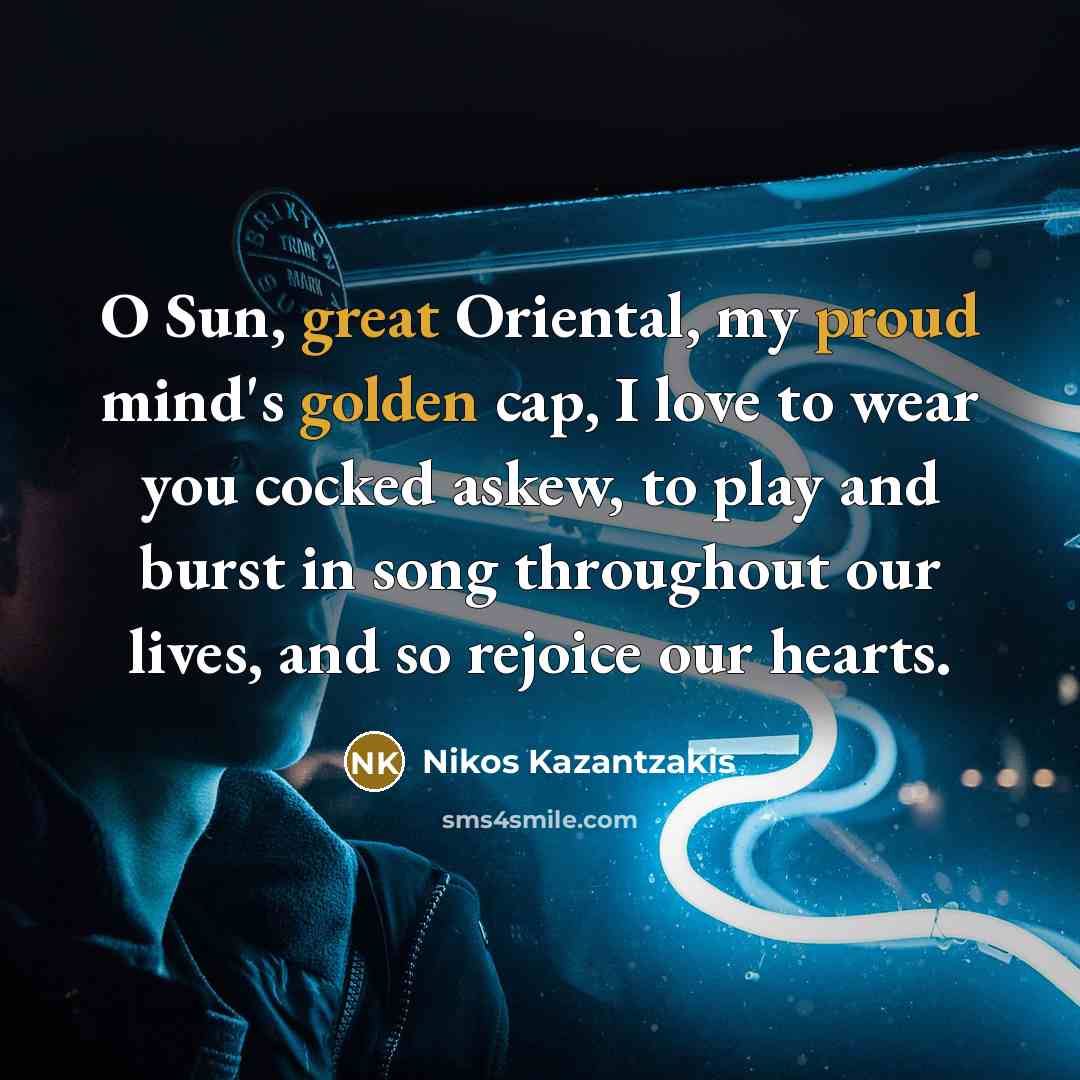 “O Sun, great Oriental, my proud mind's golden cap, I…” quote by Nikos Kazantzakis