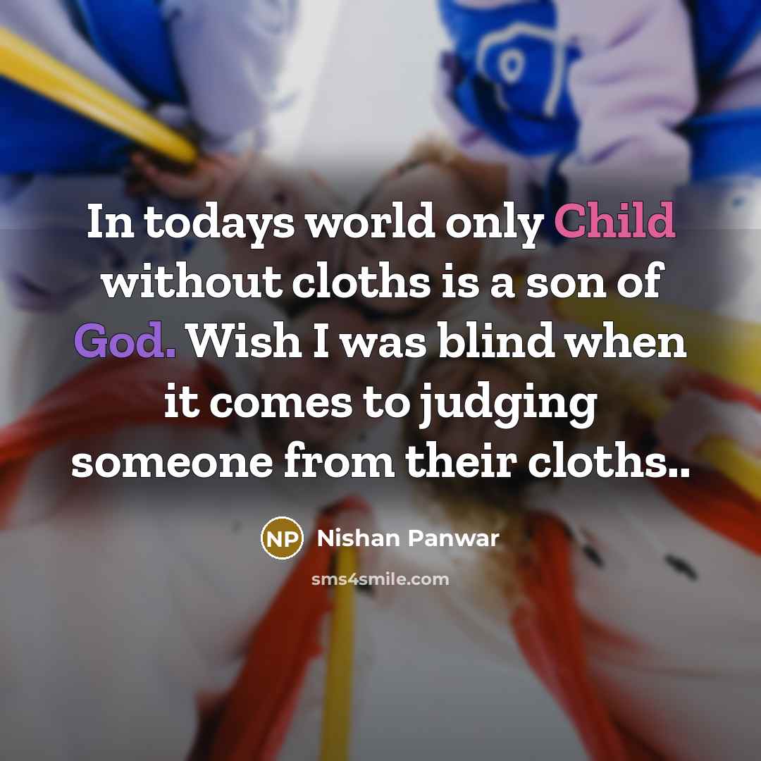 “In todays world only Child without cloths is a son…” quote by Nishan Panwar