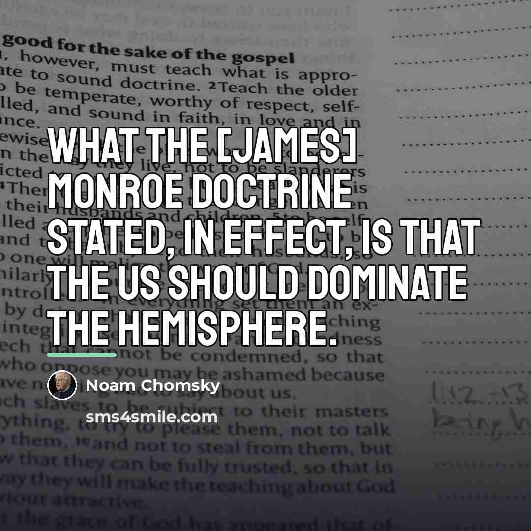 “What the [James] Monroe Doctrine stated, in effect, is that…” quote by Noam Chomsky