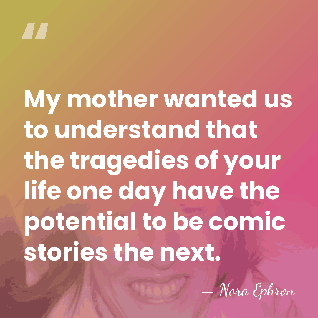 My mother wanted us to understand that the tragedies of your life&hellip; - Nora Ephron