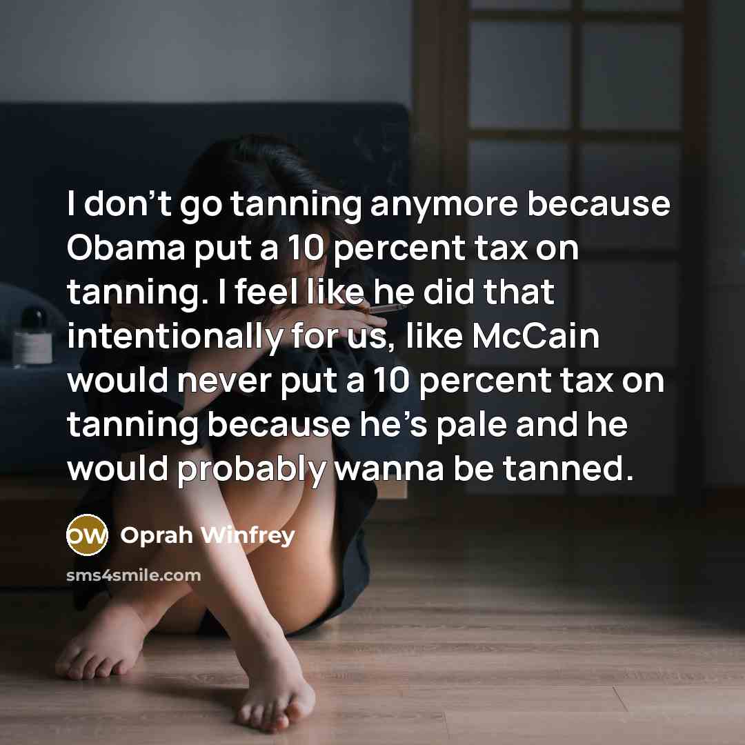 “I don't go tanning anymore because Obama put a 10…” quote by Oprah Winfrey