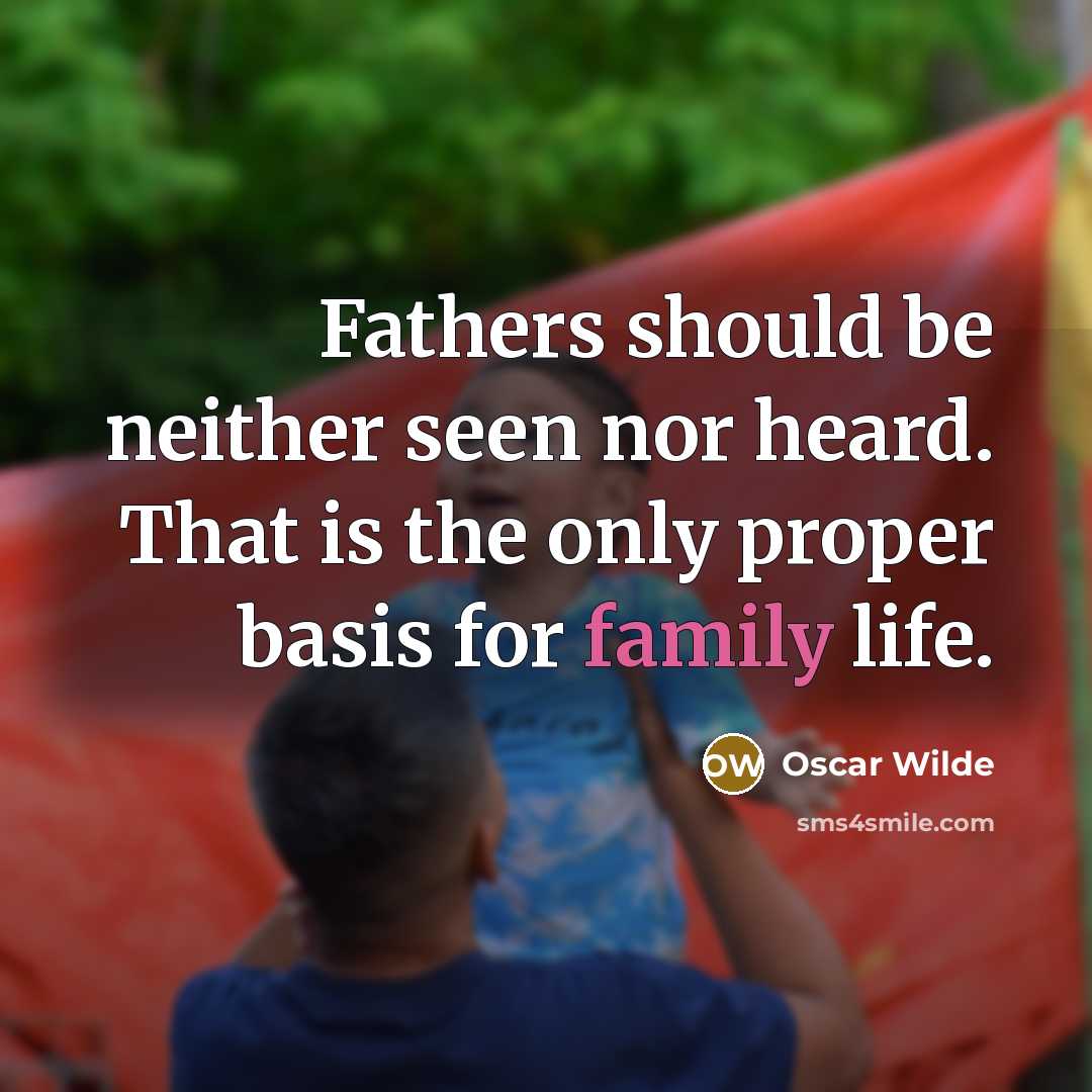 “Fathers should be neither seen nor heard. That is the…” quote by Oscar Wilde