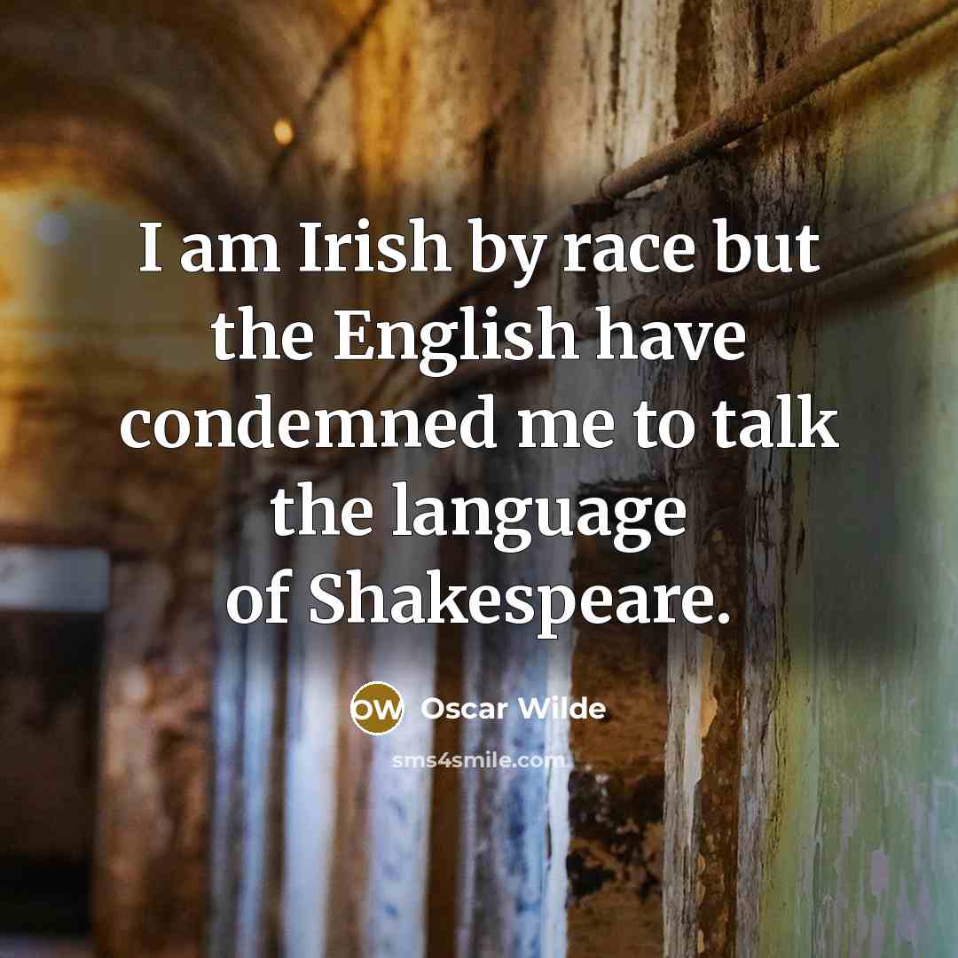 “I am Irish by race but the English have condemned me to talk the language of Shakespeare.” quote by Oscar Wilde