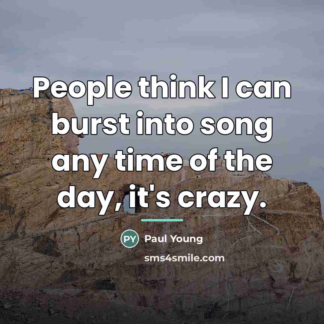 “People think I can burst into song any time of…” quote by Paul Young