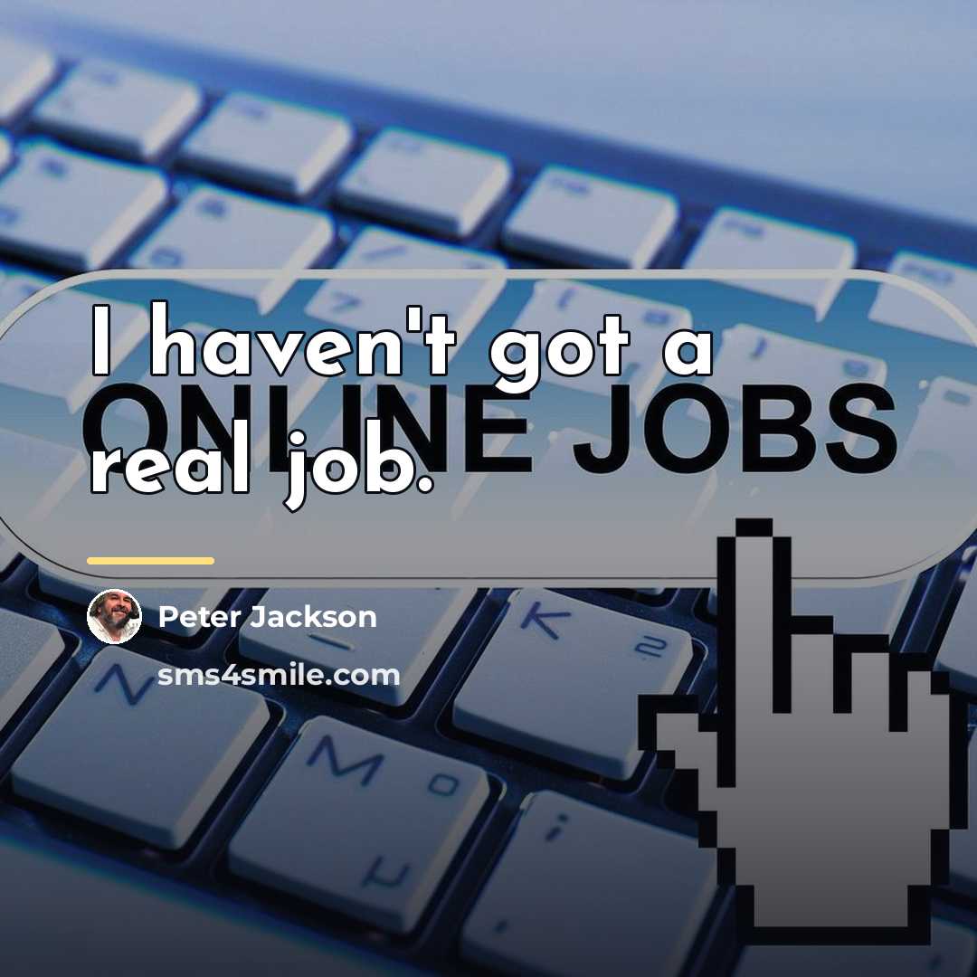 “I haven't got a real job.…” quote by Peter Jackson