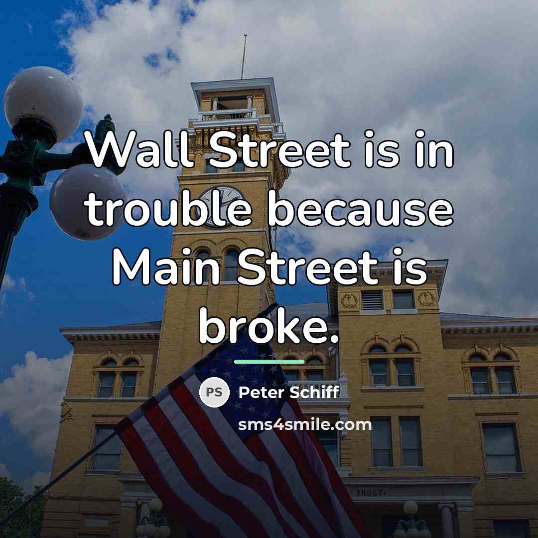 “Wall Street is in trouble because Main Street is broke.…” quote by Peter Schiff