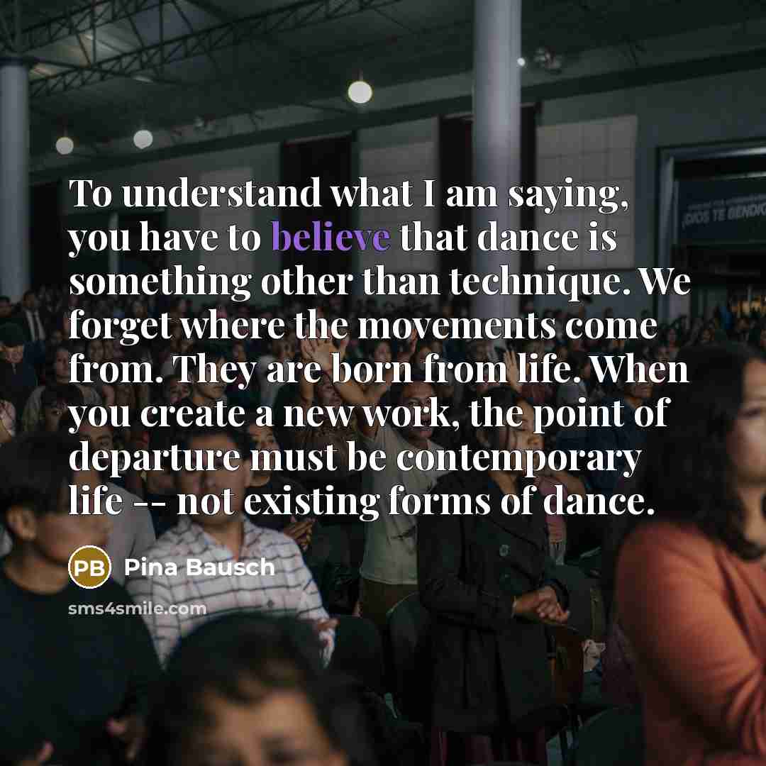 “To understand what I am saying, you have to believe…” quote by Pina Bausch