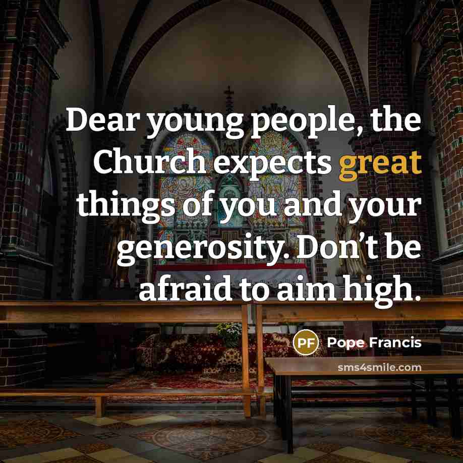 “Dear young people, the Church expects great things of you…” quote by Pope Francis