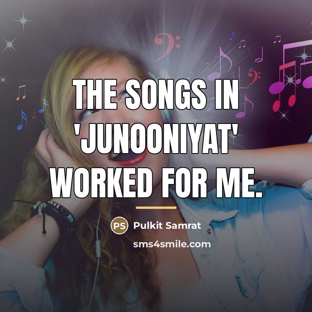 “The songs in 'Junooniyat' worked for me.…” quote by Pulkit Samrat