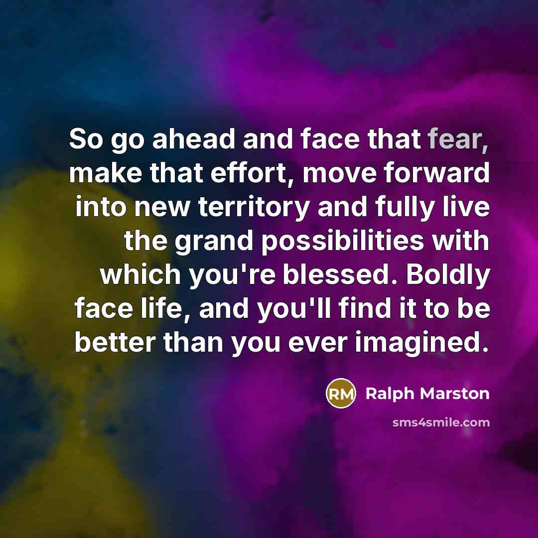 “So go ahead and face that fear, make that effort,…” quote by Ralph Marston