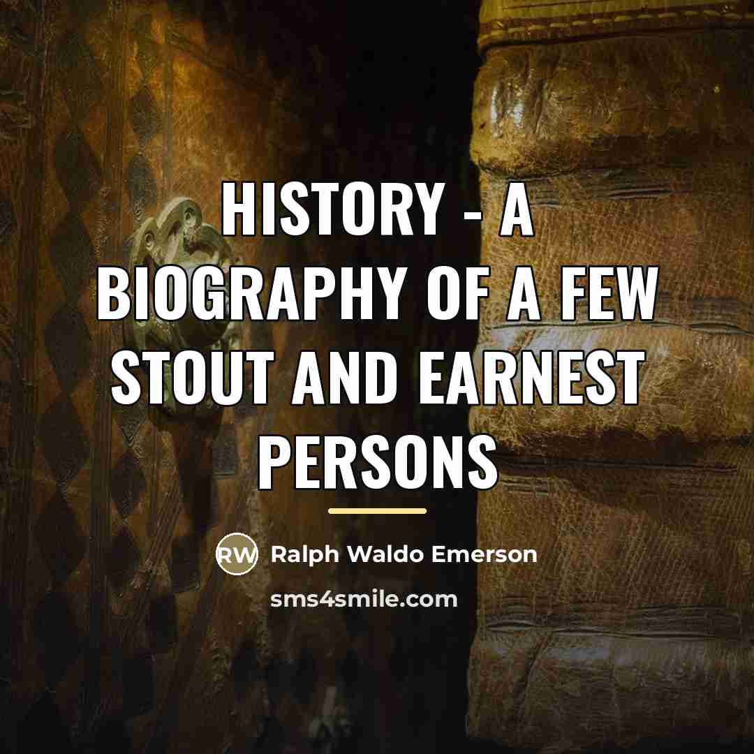 “History - a biography of a few stout and earnest…” quote by Ralph Waldo Emerson