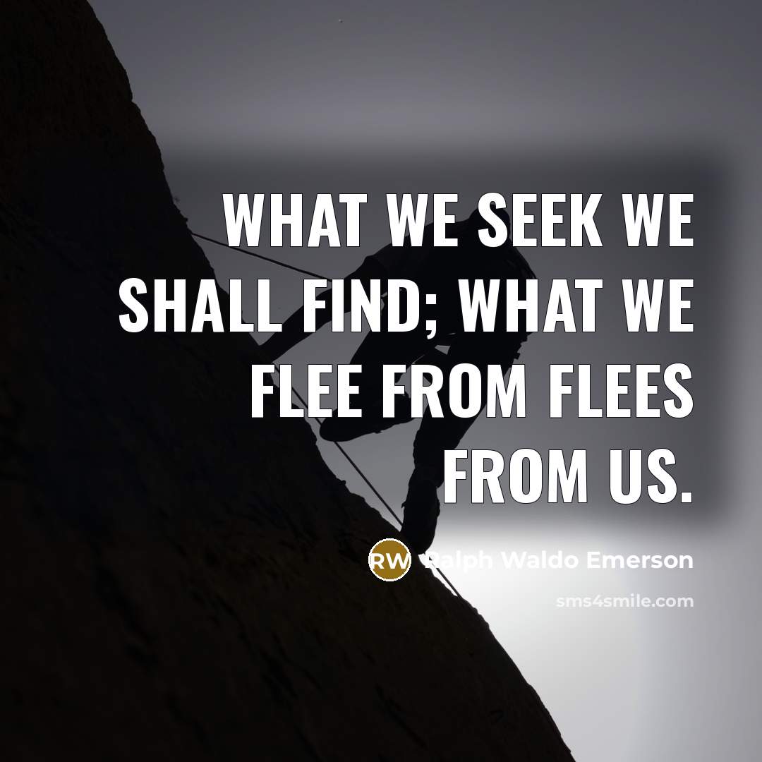 “What we seek we shall find; what we flee from…” quote by Ralph Waldo Emerson