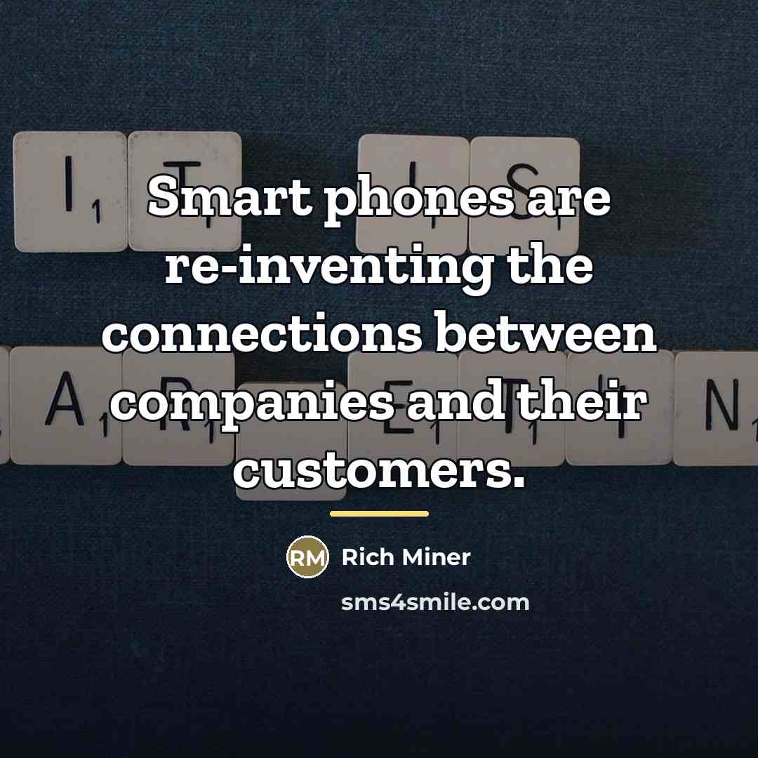 “Smart phones are re-inventing the connections between companies and their…” quote by Rich Miner