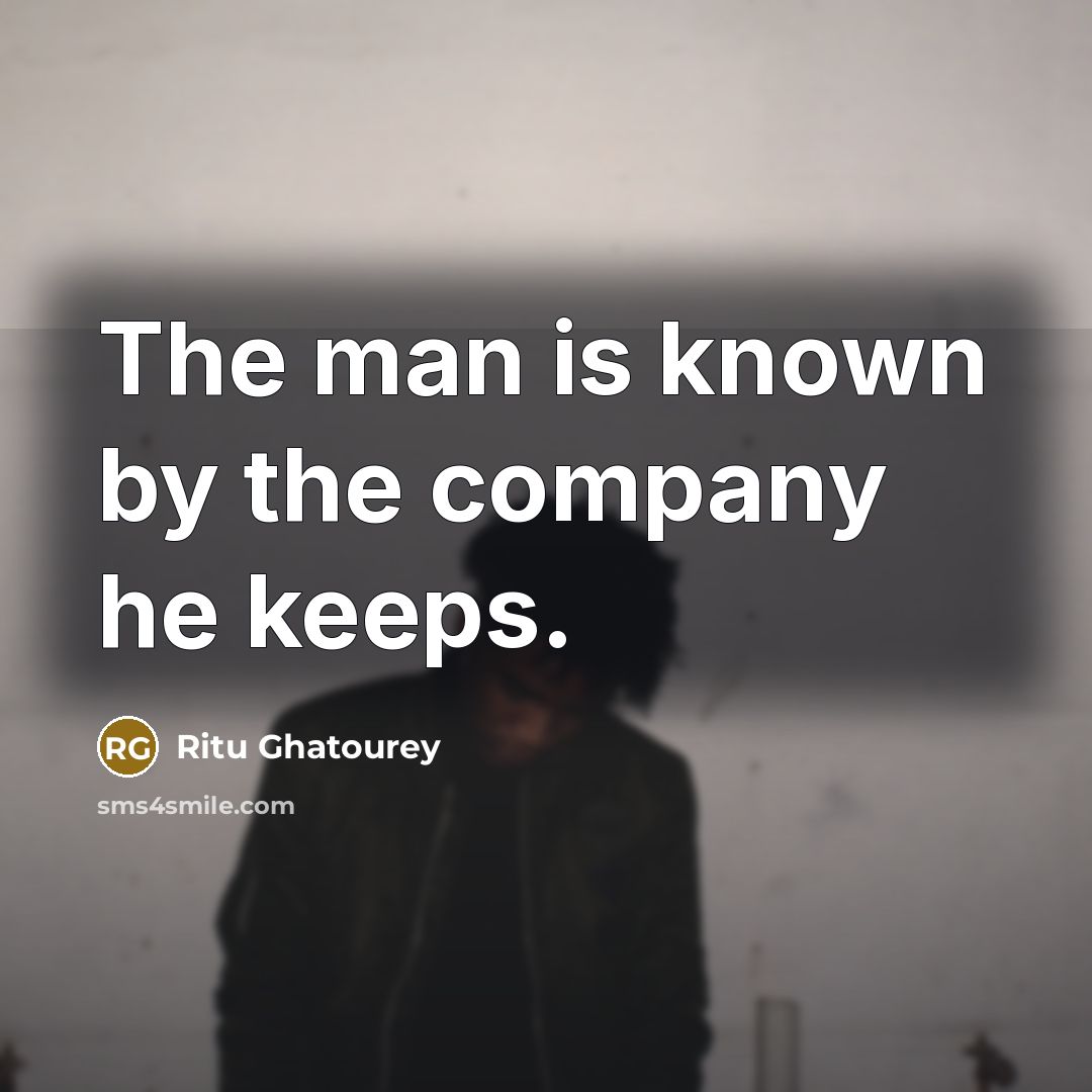 “The man is known by the company he keeps.…” quote by Ritu Ghatourey