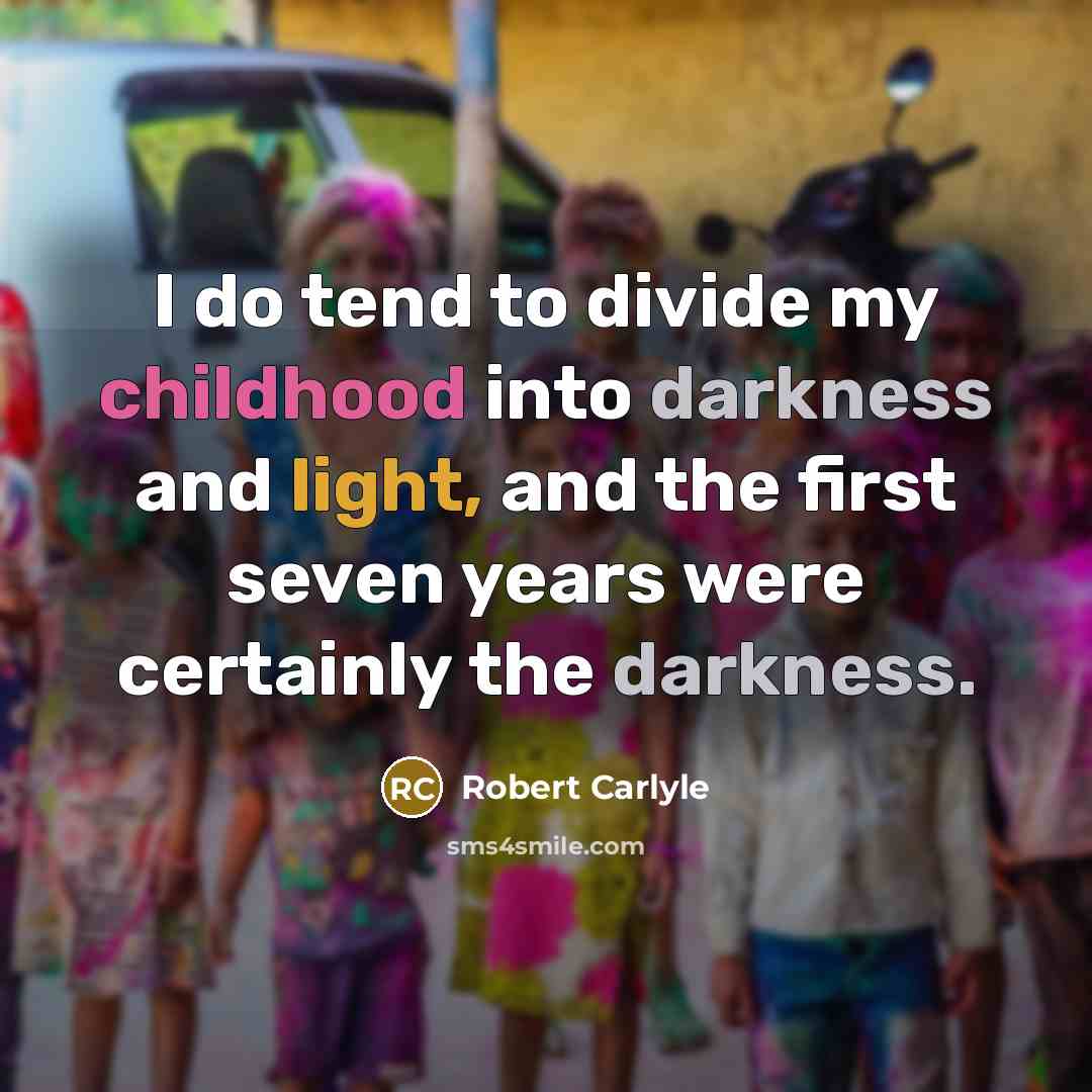 “I do tend to divide my childhood into darkness and…” quote by Robert Carlyle