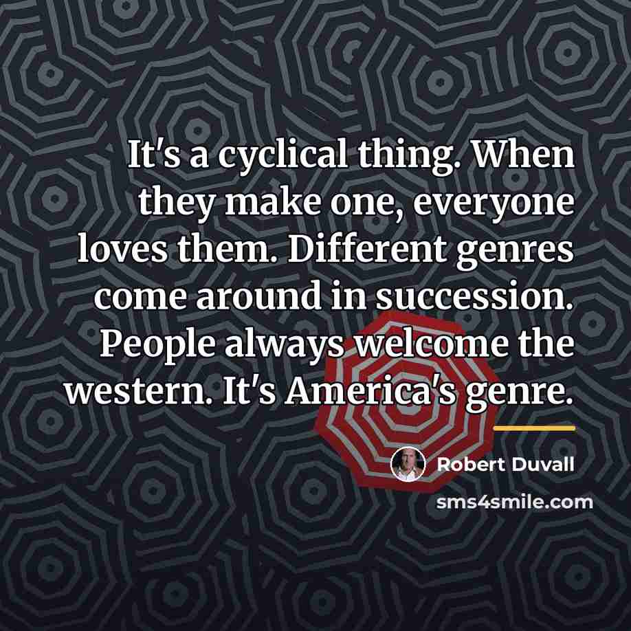 “It's a cyclical thing. When they make one, everyone loves…” quote by Robert Duvall