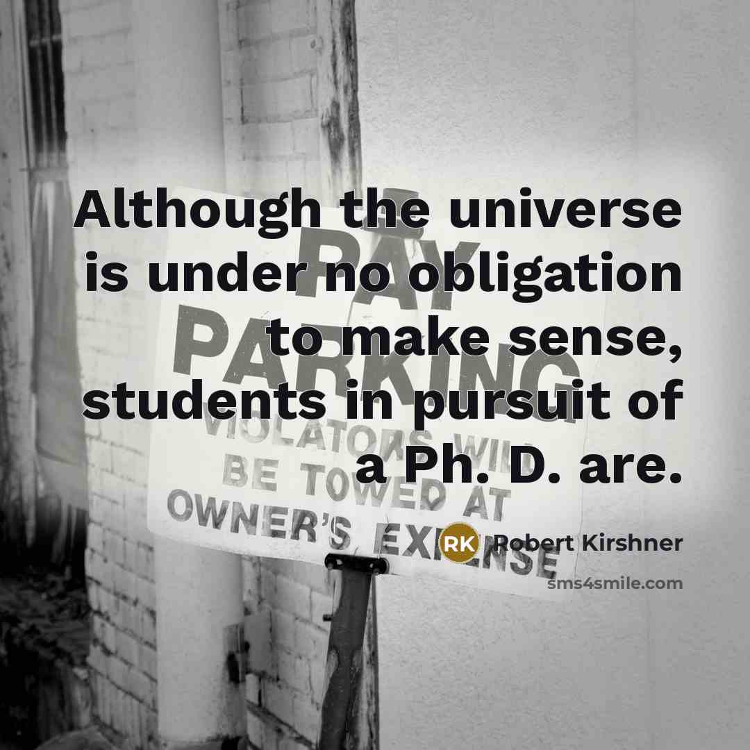 “Although the universe is under no obligation to make sense,…” quote by Robert Kirshner