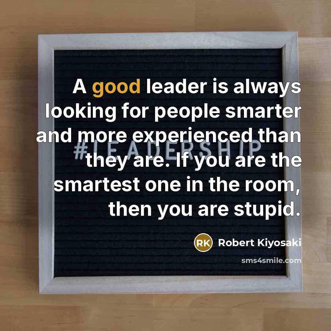 “A good leader is always looking for people smarter and…” quote by Robert Kiyosaki