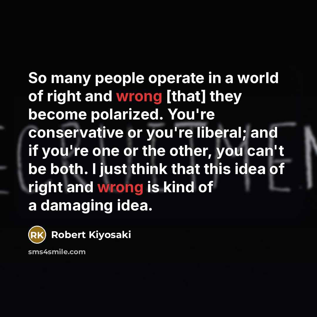 “So many people operate in a world of right and…” quote by Robert Kiyosaki